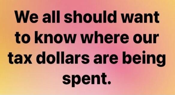 We all should want to know where our tax dollars are being spent.