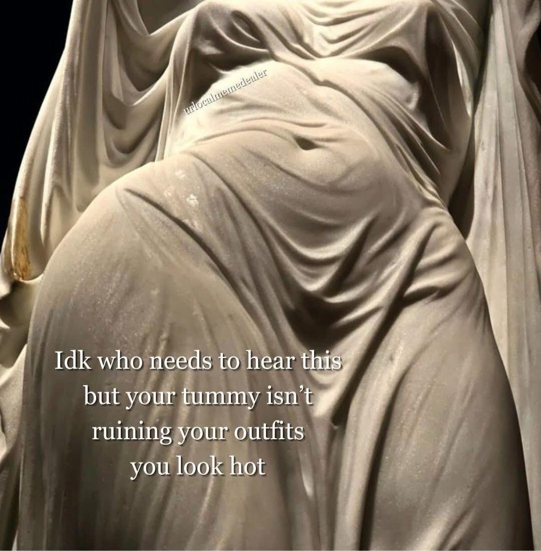 Idk who needs to hear this but your tummy isn't ruining your outfits you look hot