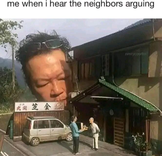 ear the neighbors arguing