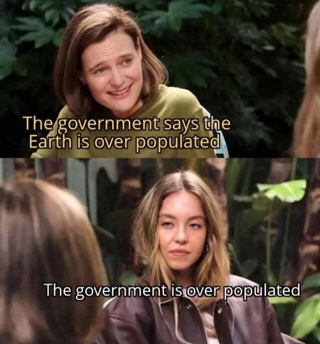 The government says the Earth is over populated
The government is over populated