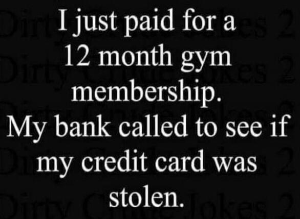 I just paid for a 12 month gym membership. My bank called to see if my credit card was stolen.