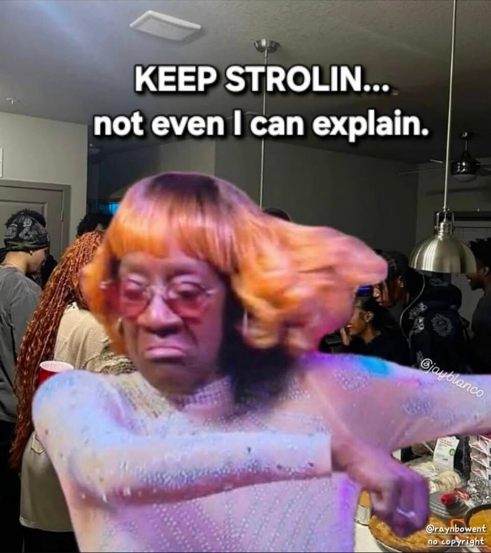 KEEP STROLIN... not even I can explain.