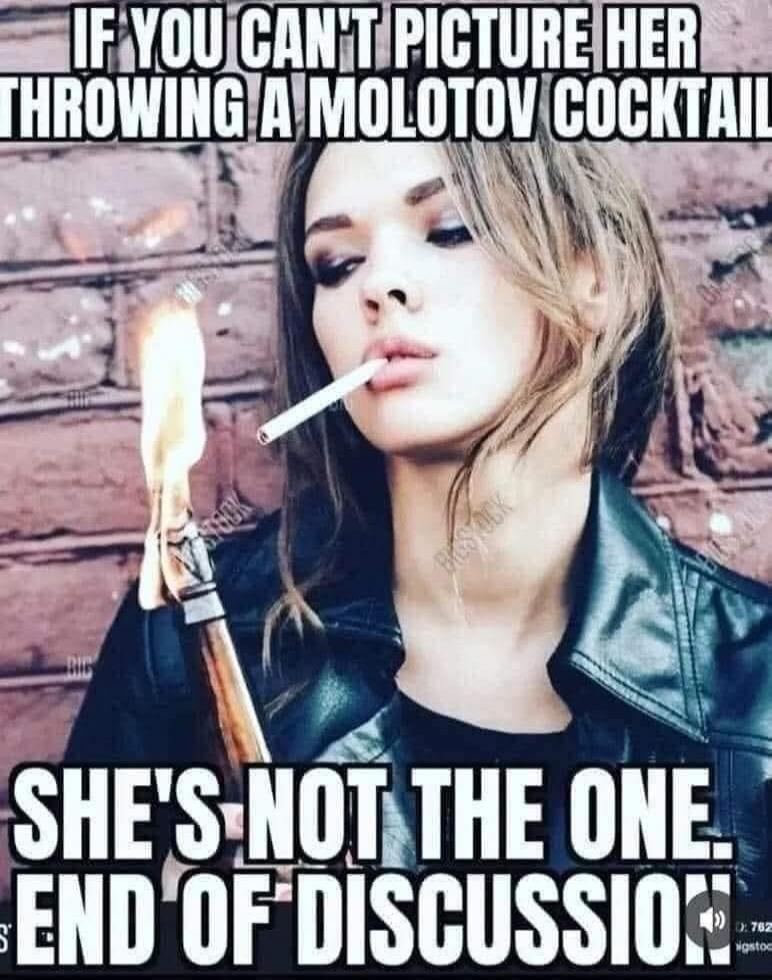 IF YOU CAN'T PICTURE HER THROWING A MOLOTOV COCKTAIL SHE'S NOT THE ONE. END OF DISCUSSION