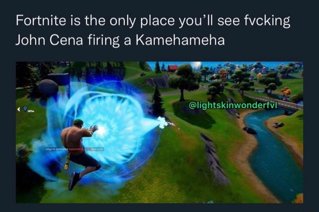 Fortnite is the only place youll see fvcking John Cena firing a Kamehameha ud lightskihmwonderfT