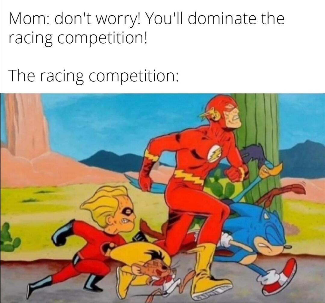 Mom dont worry Youll dominate the racing competition The racing competition