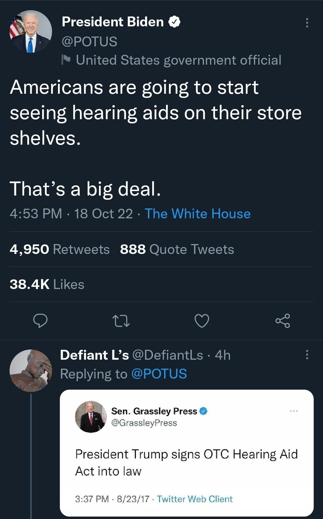 President Biden POTUS VLNEL R government official Americans are going to start seeing hearing aids on their store S CIVEER Thats a big deal LHCH oY I o0l 0 L R N CR g TR 4950 Retweets 888 Quote Tweets 384K Likes S R Defiant Ls Defiantls 4 Replying to POTUS Sen Grassley Press President Trump signs OT Act into law
