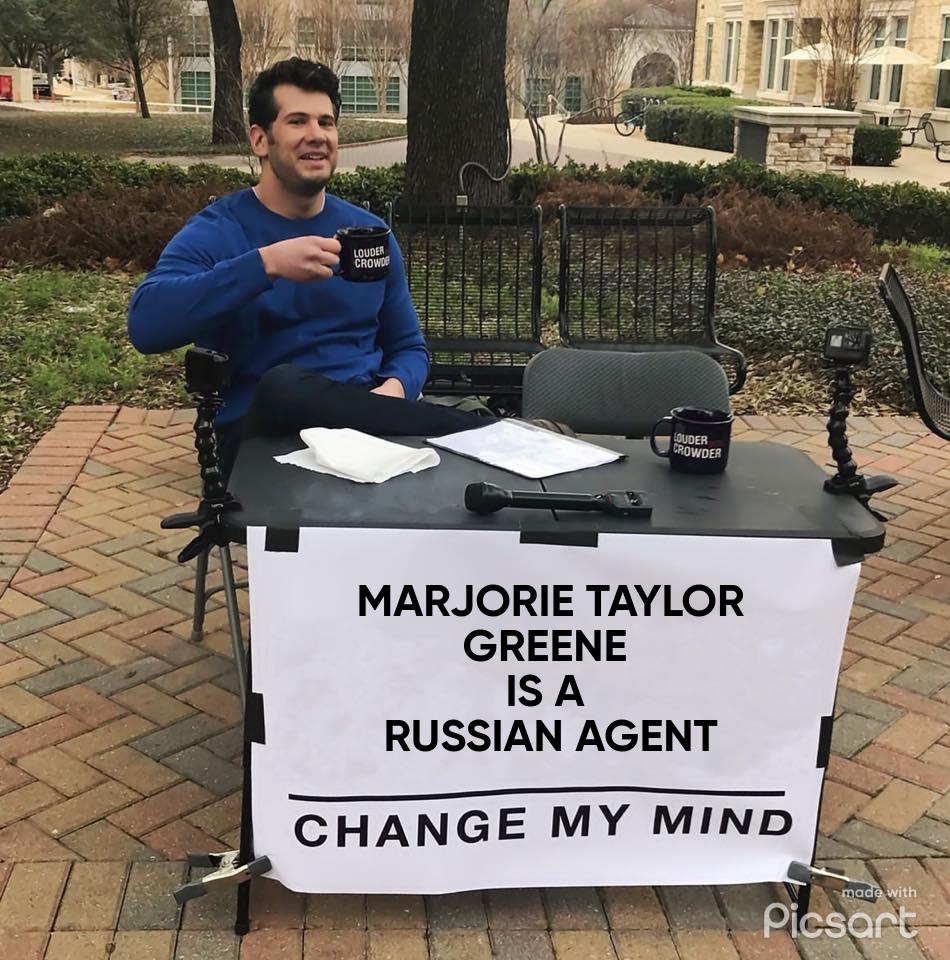 MARJORIE TAYLOR GREENE ISA RUSSIAN AGENT CHANGE MY MIND