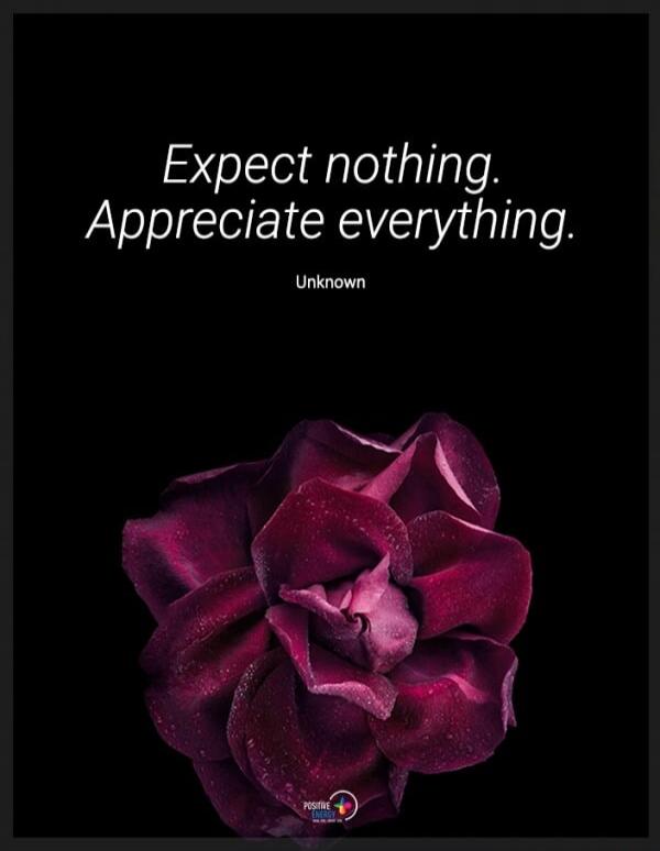 Expect nothing. Appreciate everything. Unknown. Positive Energy.