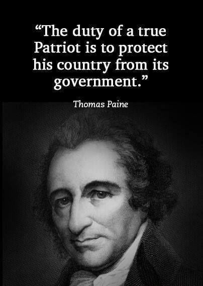 The duty of a true Patriot is to protect his country from its government Thomas Paine