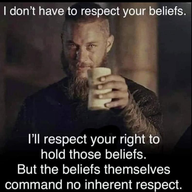 I dont have to respect y Ill respect your right tho hold those beliefs N QGRS R I RIEIVES command no inherent respect
