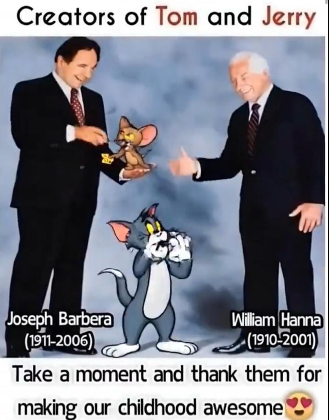 Creators of Tom and Jerry Joseph Barbera (1911-2006) William Hanna (1910-2001) Take a moment and thank them for making our childhood awesome ❤️