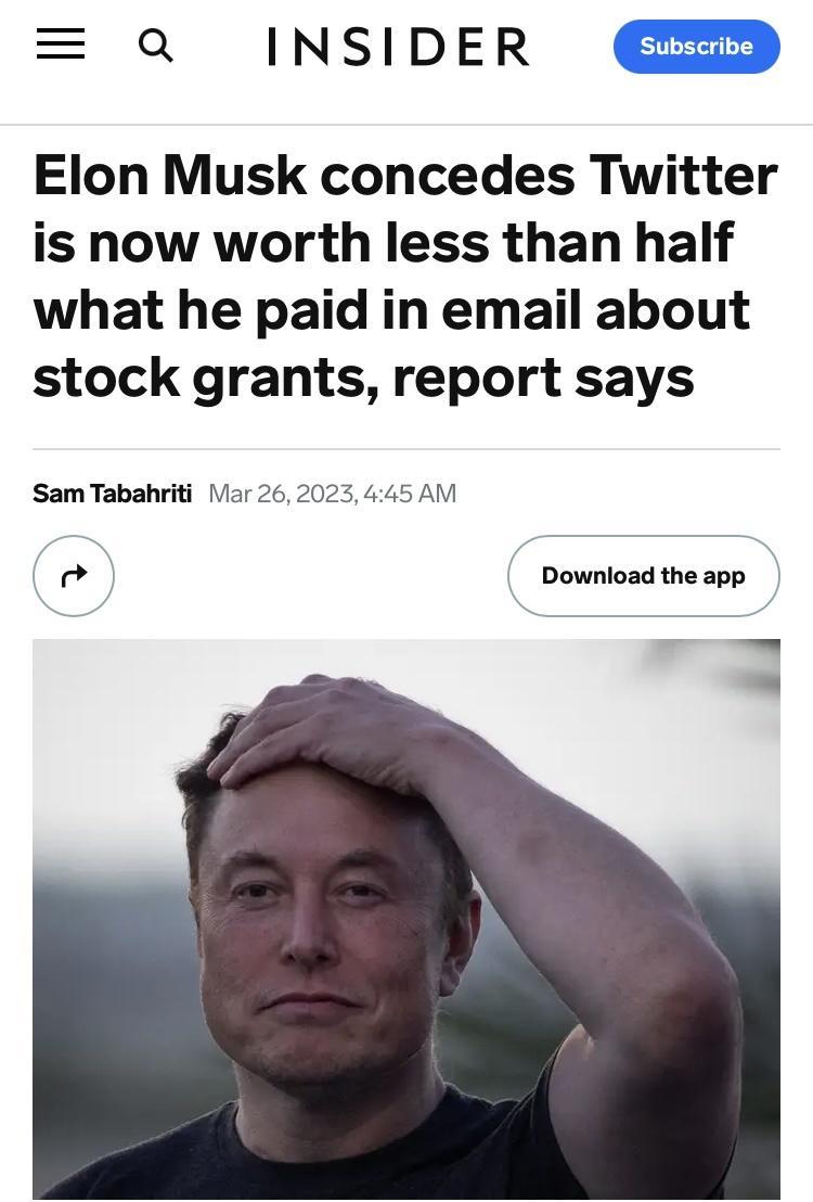 Q INSIDER Elon Musk concedes Twitter is now worth less than half what he paid in email about stock grants report says Sam Tabahriti Var 262023 445 AM a4 Download the app