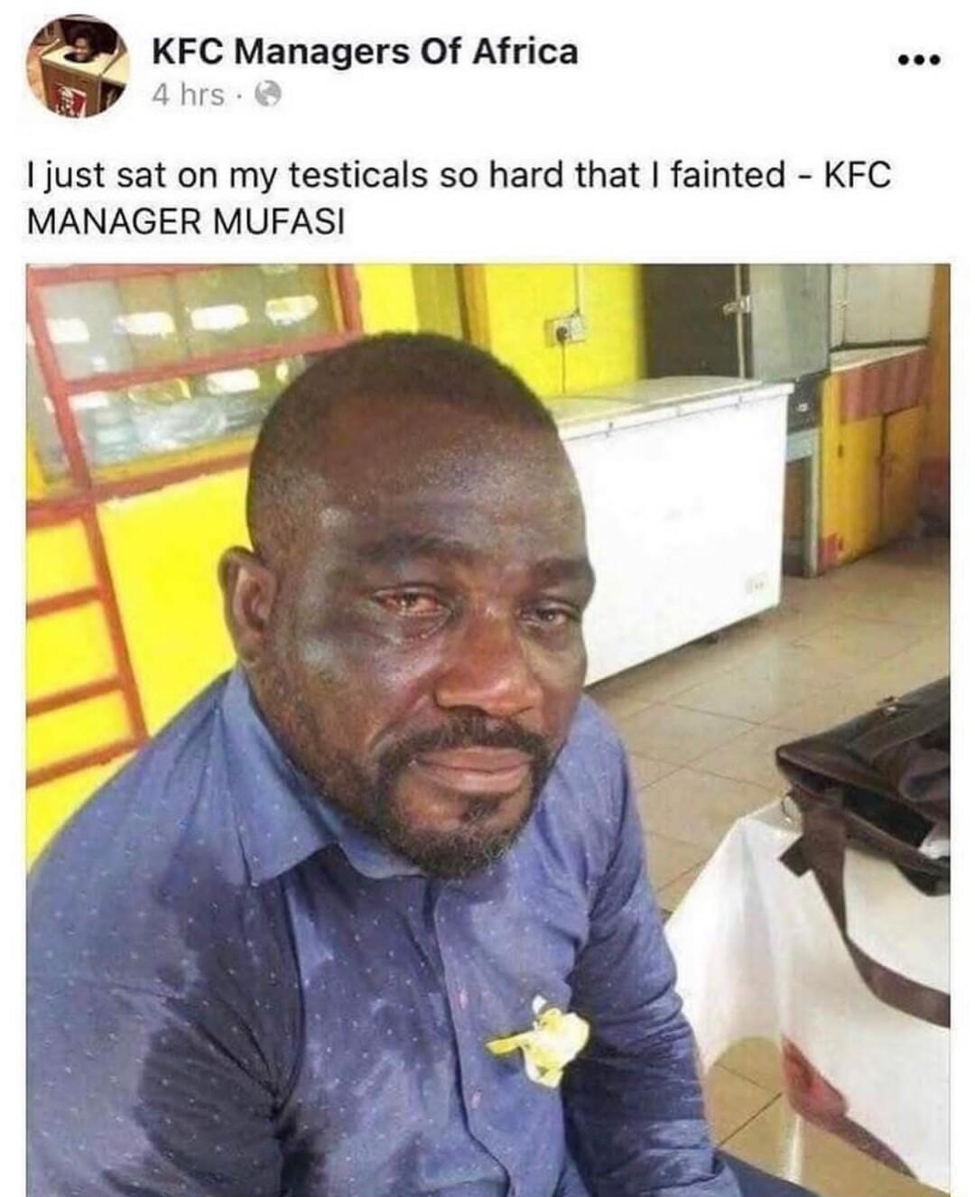 e KFC Managers Of Africa just sat on my testicals so hard that fainted KFC MANAGER MUFASI