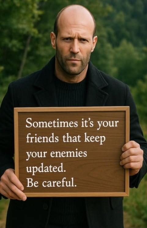 Sometimes it's your friends that keep your enemies updated. Be careful.