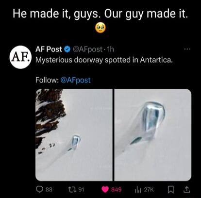 He made it guys Our guy made it AF Post AR po Mysterious doorway spotted in Antartica Follow AFpost