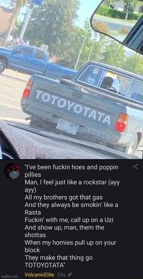 Ive been fuckin hoes and poppin pillies Man feel just like a rockstar ayy EW All my brothers got that gas And they always be smokin like a Rasta Fuckin with me call up on a Uzi And show up man them the shottas When my homies pull up on your block They make that thing go TOTOYOTATA VolcanicElite