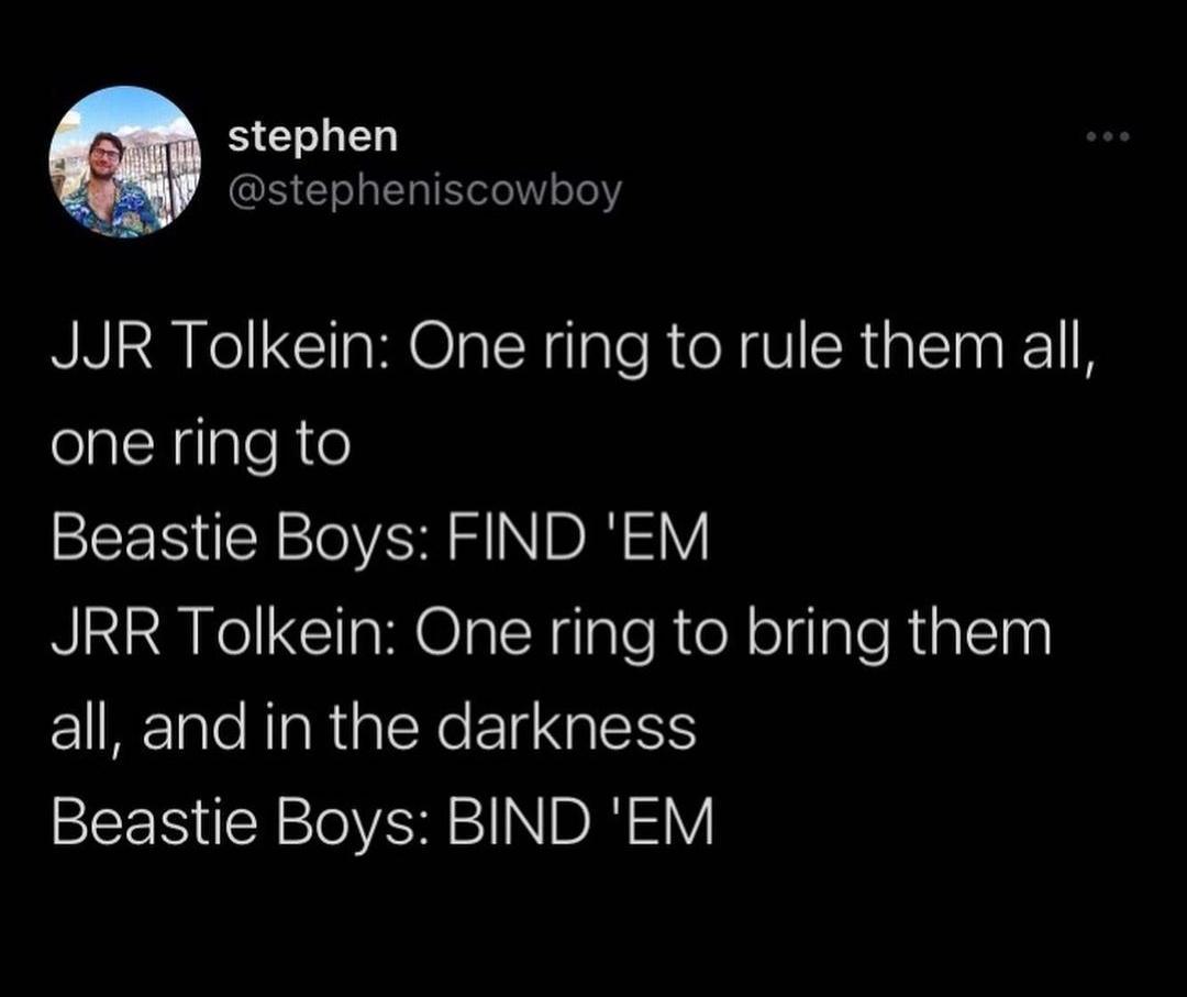 stephen stepheniscowboy JJR Tolkein One ring to rule them all elalNglaleRe Beastie Boys FIND EM JRR Tolkein One ring to bring them all and in the darkness Beastie Boys BIND EM