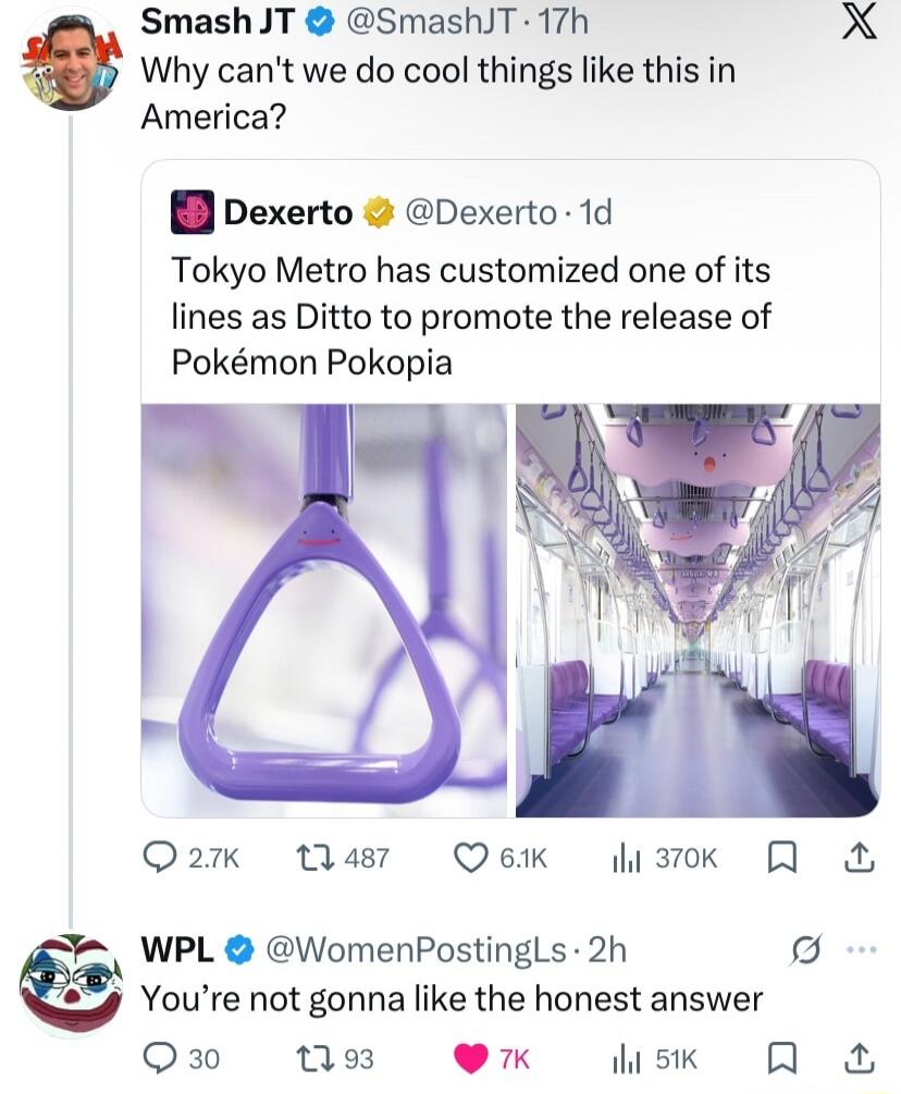 Smash JT: Why can't we do cool things like this in America? 
Dexerto: Tokyo Metro has customized one of its lines as Ditto to promote the release of Pokémon Pokopia 
[Images of purple handles and interior]
WPL: You’re not gonna like the honest answer