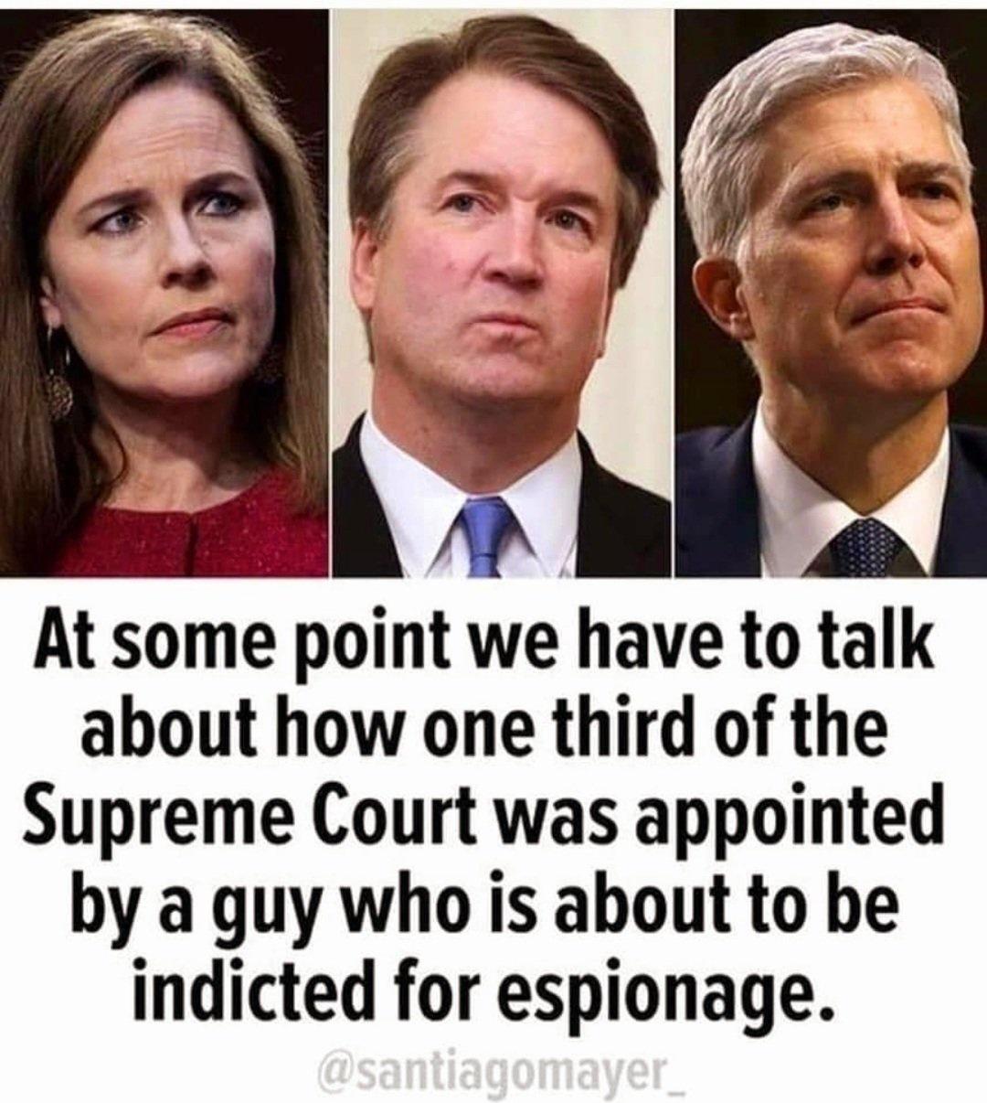 At some pomt we have to talk about how one third of the Supreme Court was appointed by a guy who is about to be indicted for espionage