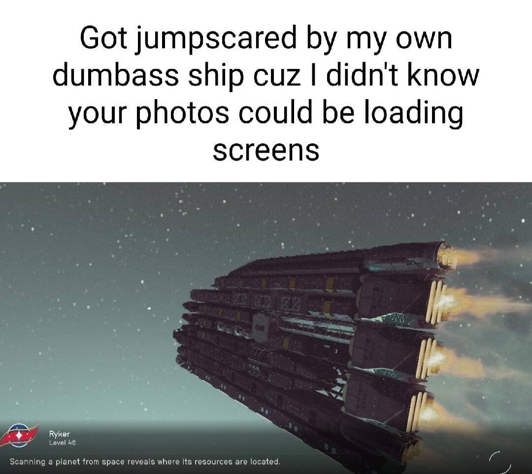 Got jumpscared by my own dumbass ship cuz didnt know your photos could be loading screens