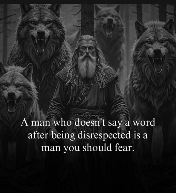 A man who doesn't say a word after being disrespected is a man you should fear.
