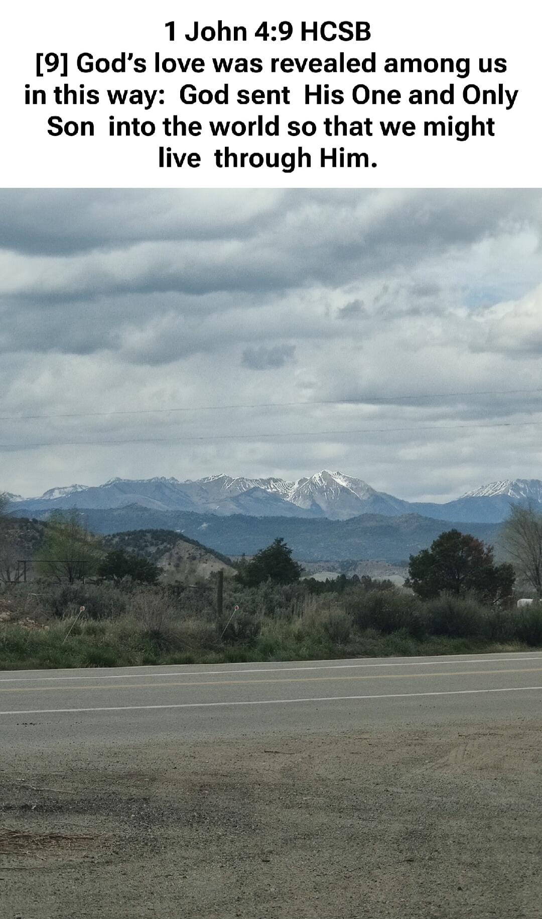 1 John 4:9 HCSB [9] God's love was revealed among us in this way: God sent His One and Only Son into the world so that we might live through Him.