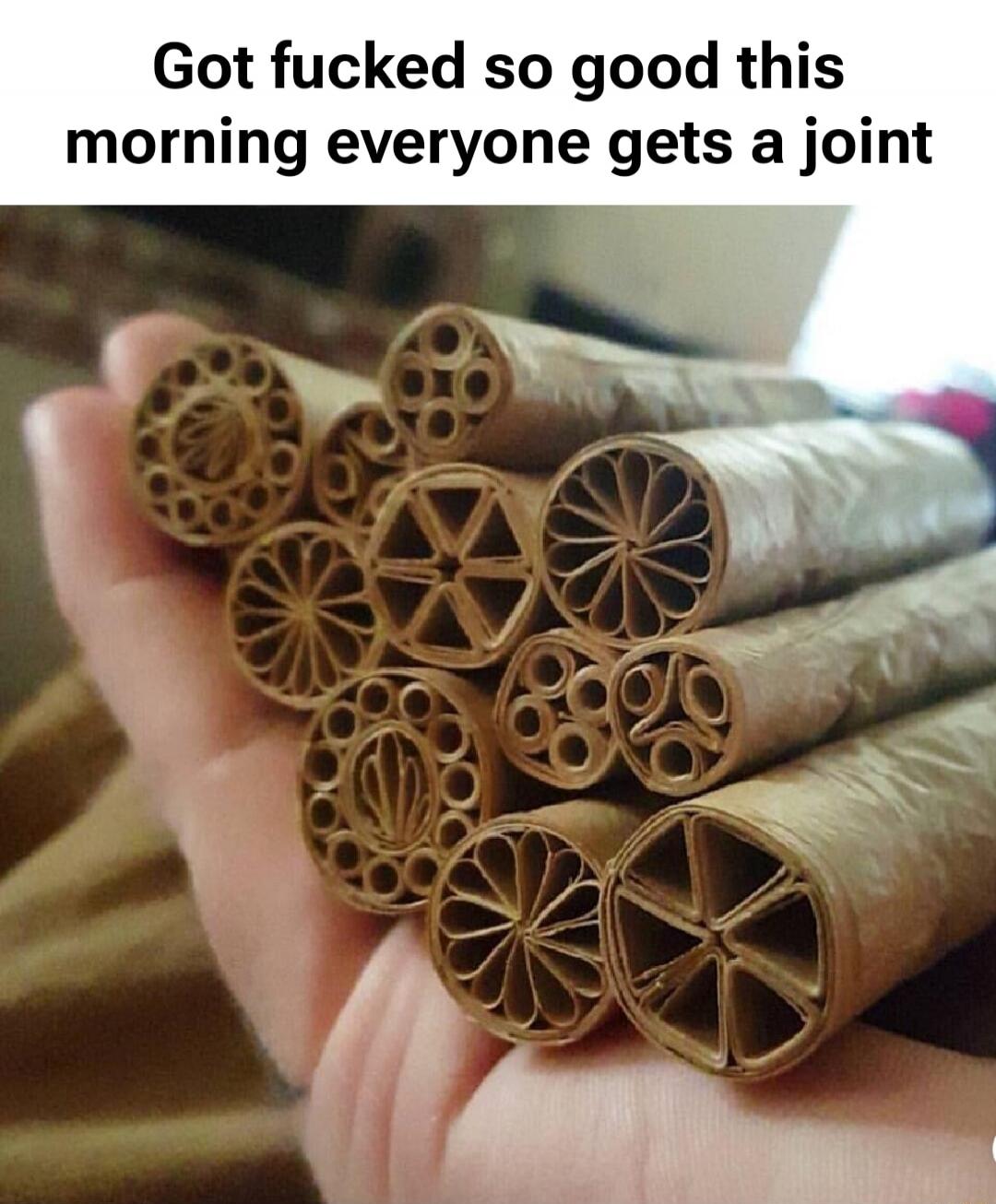 Got fucked so good this morning everyone gets a joint