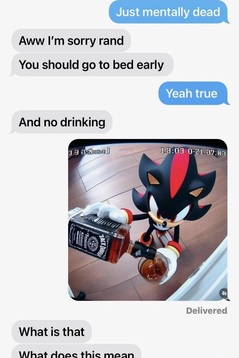 Aww Im sorry rand You should go to bed early Delivered What is that What dace thice maan
