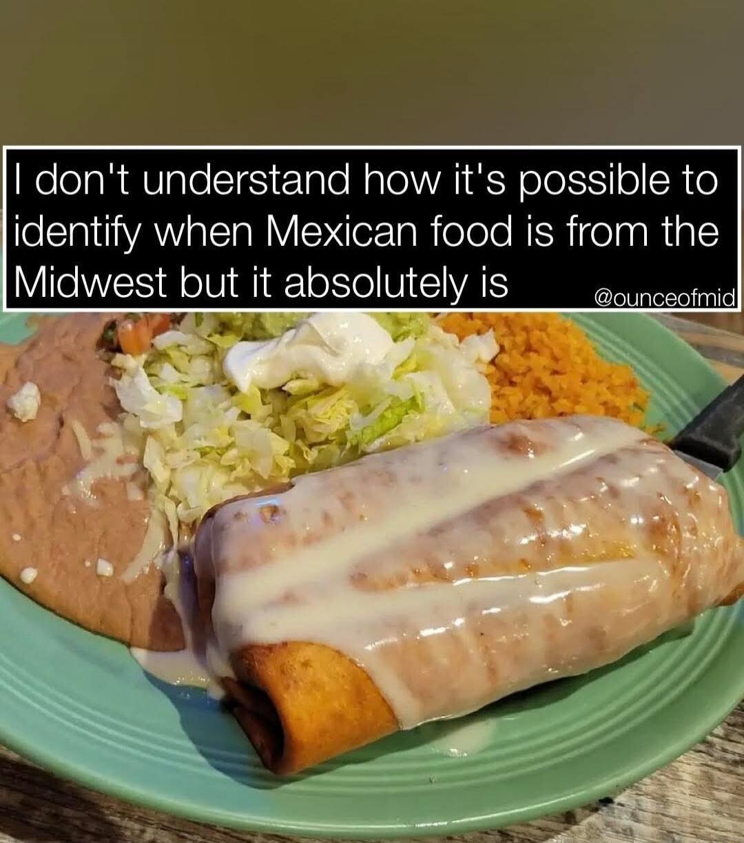 I don't understand how it's possible to identify when Mexican food is from the Midwest but it absolutely is