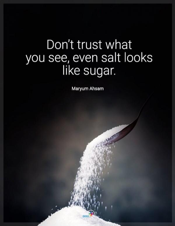 Don't trust what you see, even salt looks like sugar. Maryum Ahsam