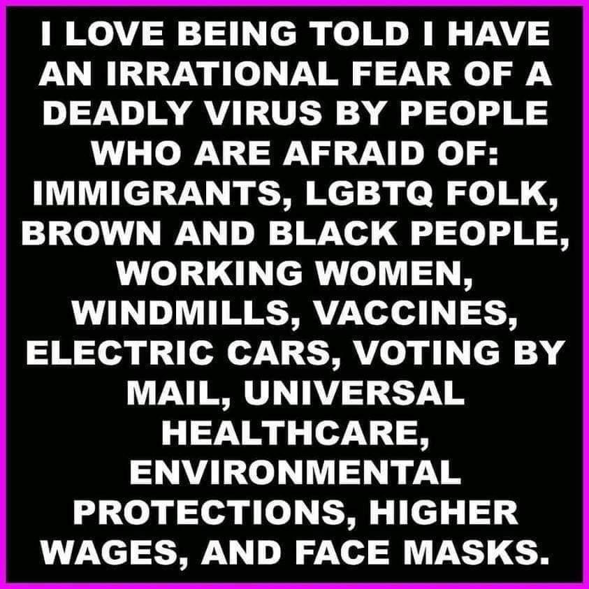 W N chuge B NN VS AN IRRATIONAL FEAR OF A DEADLY VIRUS BY PEOPLE WHO ARE AFRAID OF IMMIGRANTS LGBTQ FOLK BROWN AND BLACK PEOPLE WORKING WOMEN WINDMILLS VACCINES W g oeT VI MA o p cH 4 MAIL UNIVERSAL HEALTHCARE ENVIRONMENTAL d 0 ap o pfe LN c WAGES AND FACE MASKS