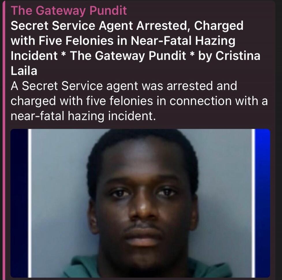 The Gateway Pundit. Secret Service Agent Arrested, Charged with Five Felonies in Near-Fatal Hazing Incident. The Gateway Pundit by Cristina Laila. A Secret Service agent was arrested and charged with five felonies in connection with a near-fatal hazing incident.