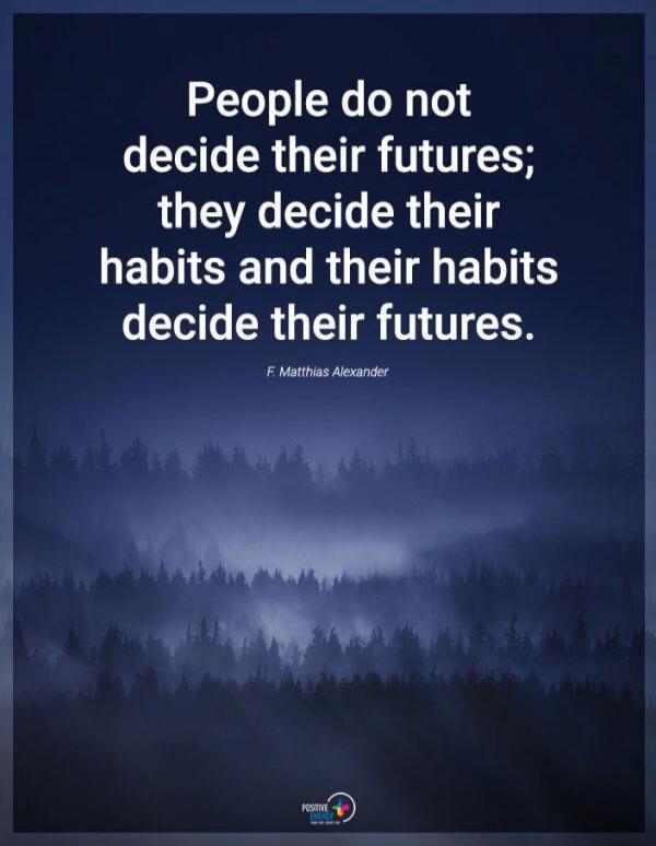People do not decide their futures; they decide their habits and their habits decide their futures. F. Matthias Alexander