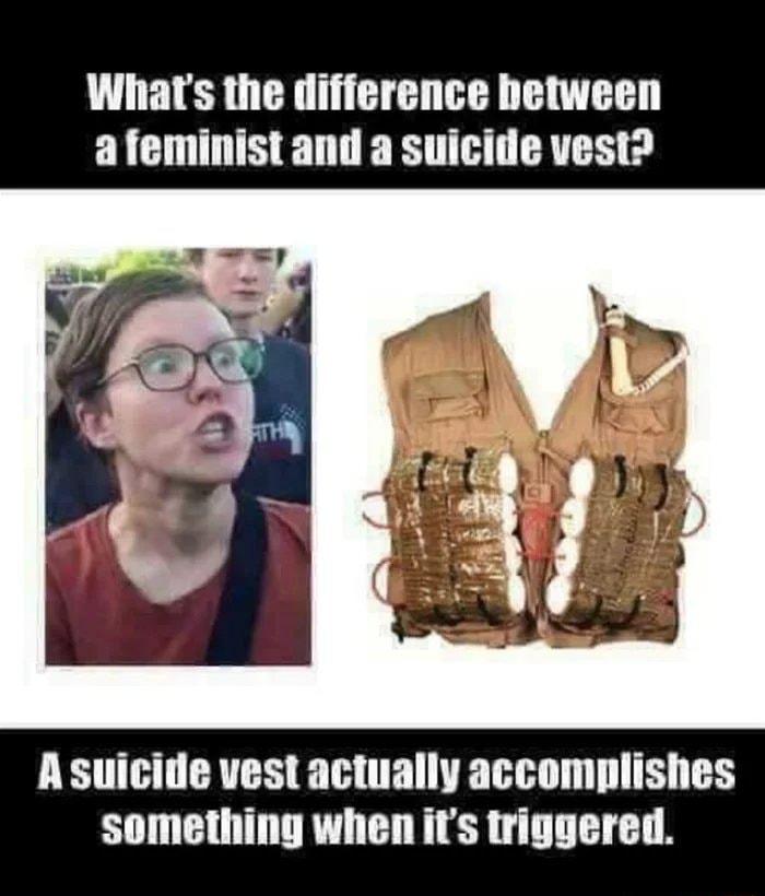 Whats the difference hetween afeminist and a suicide vest Asuicide vest actually accomplishes something when its triggered