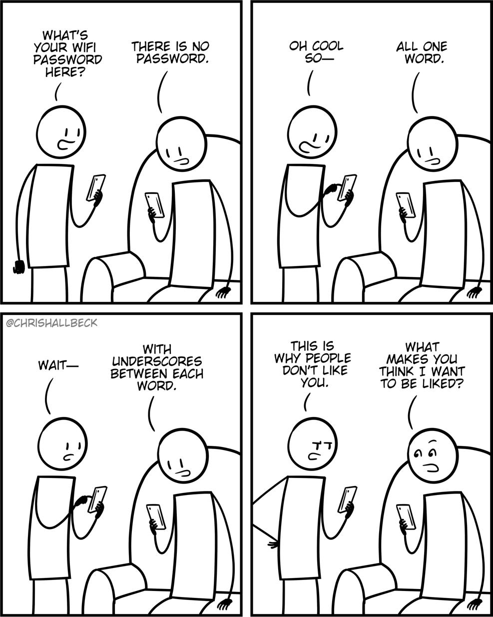 WHATS YOUR WIFl THERE IS NO PASSWORD PASSWORD THS IS WHY PEOPLE DONT LIKE You B WHAT MAKES You THNK T WANT O BE LIKED k B