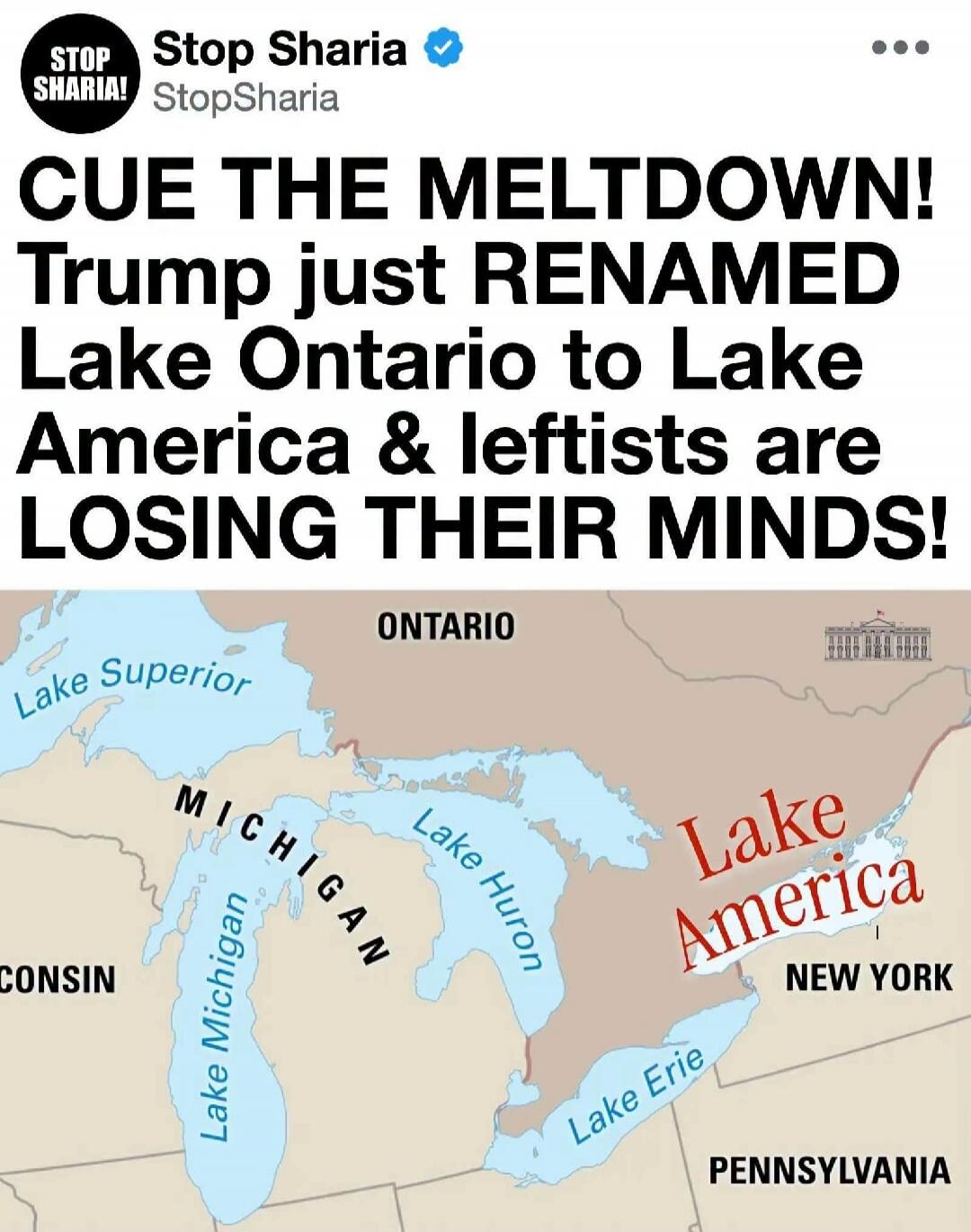 STOP SHARIA! Stop Sharia StopSharia CUE THE MELTDOWN! Trump just RENAMED Lake Ontario to Lake America & leftists are LOSING THEIR MINDS! ONTARIO Lake Superior Lake Michigan Lake Huron Lake Erie Lake America NEW YORK PENNSYLVANIA