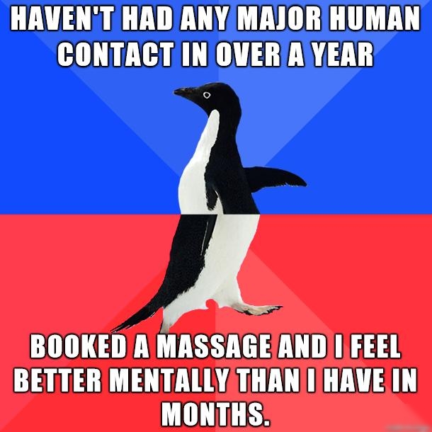 HAVENT HAD ANY MRIORHUMAN CONTACT INOVERAYERR BOOKEDAMASSAGEANDII FEEL BETTERIMENTALLY THANIIHAVEIN L B