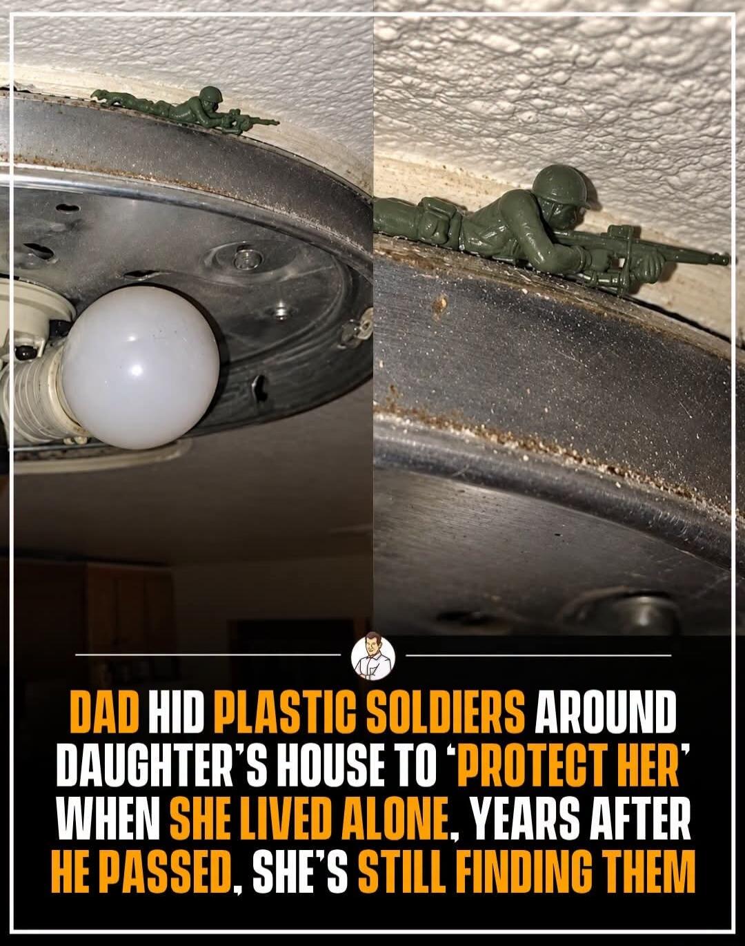 DAD HID PLASTIC SOLDIERS AROUND DAUGHTER'S HOUSE TO 'PROTECT HER' WHEN SHE LIVED ALONE. YEARS AFTER HE PASSED, SHE'S STILL FINDING THEM