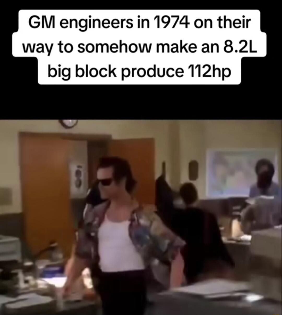 GM engineers in 1974 on their way to somehow make an 82L big block produce 112hp