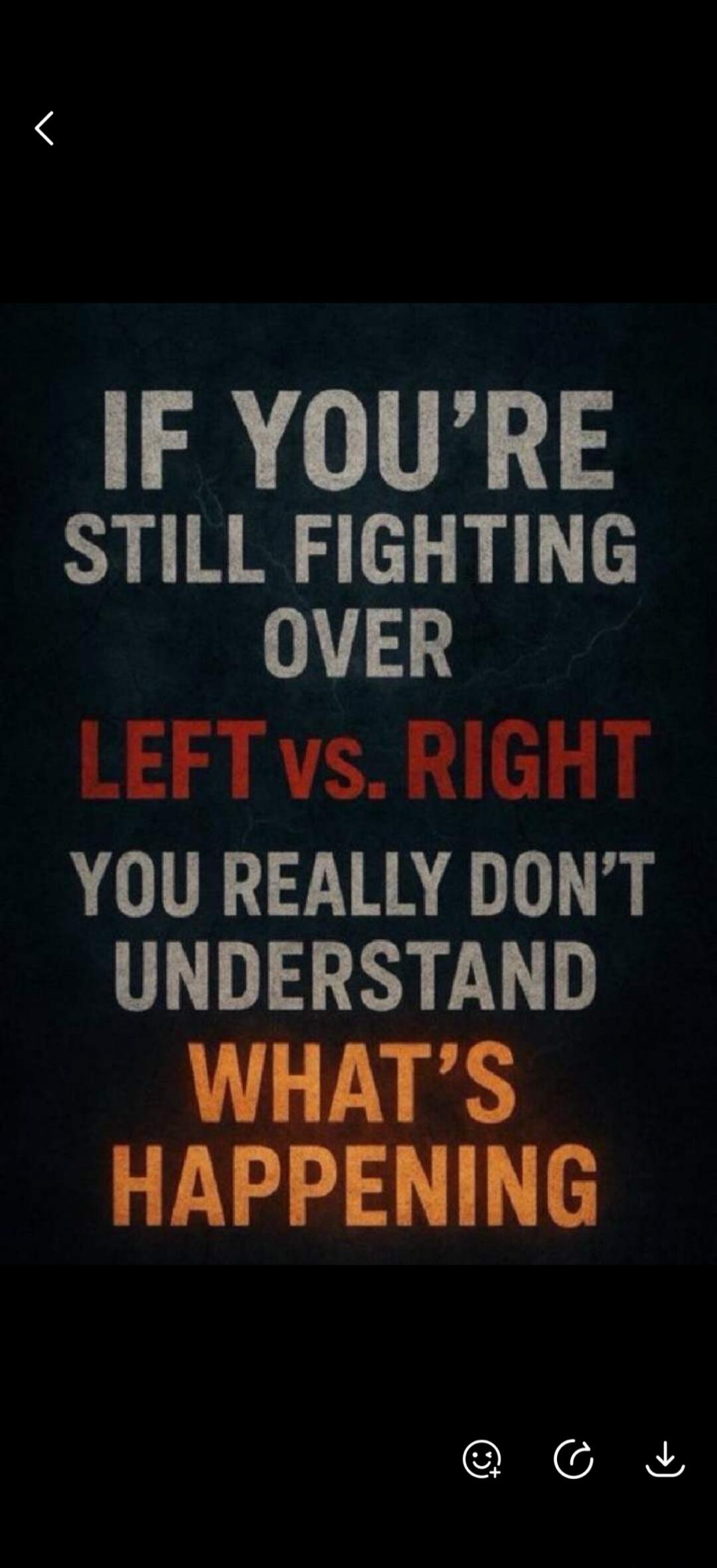 IF YOU'RE STILL FIGHTING OVER LEFT vs. RIGHT YOU REALLY DON'T UNDERSTAND WHAT'S HAPPENING