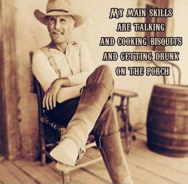 MY MAIN SKILLS ARE TALKING AND COOKING BISCUITS AND GETTING DRUNK ON THE PORCH