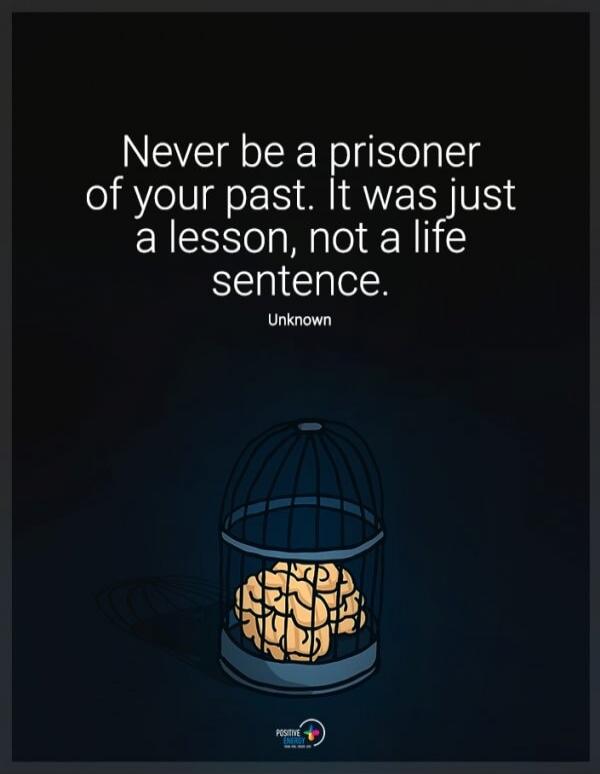 Never be a prisoner of your past. It was just a lesson, not a life sentence. Unknown