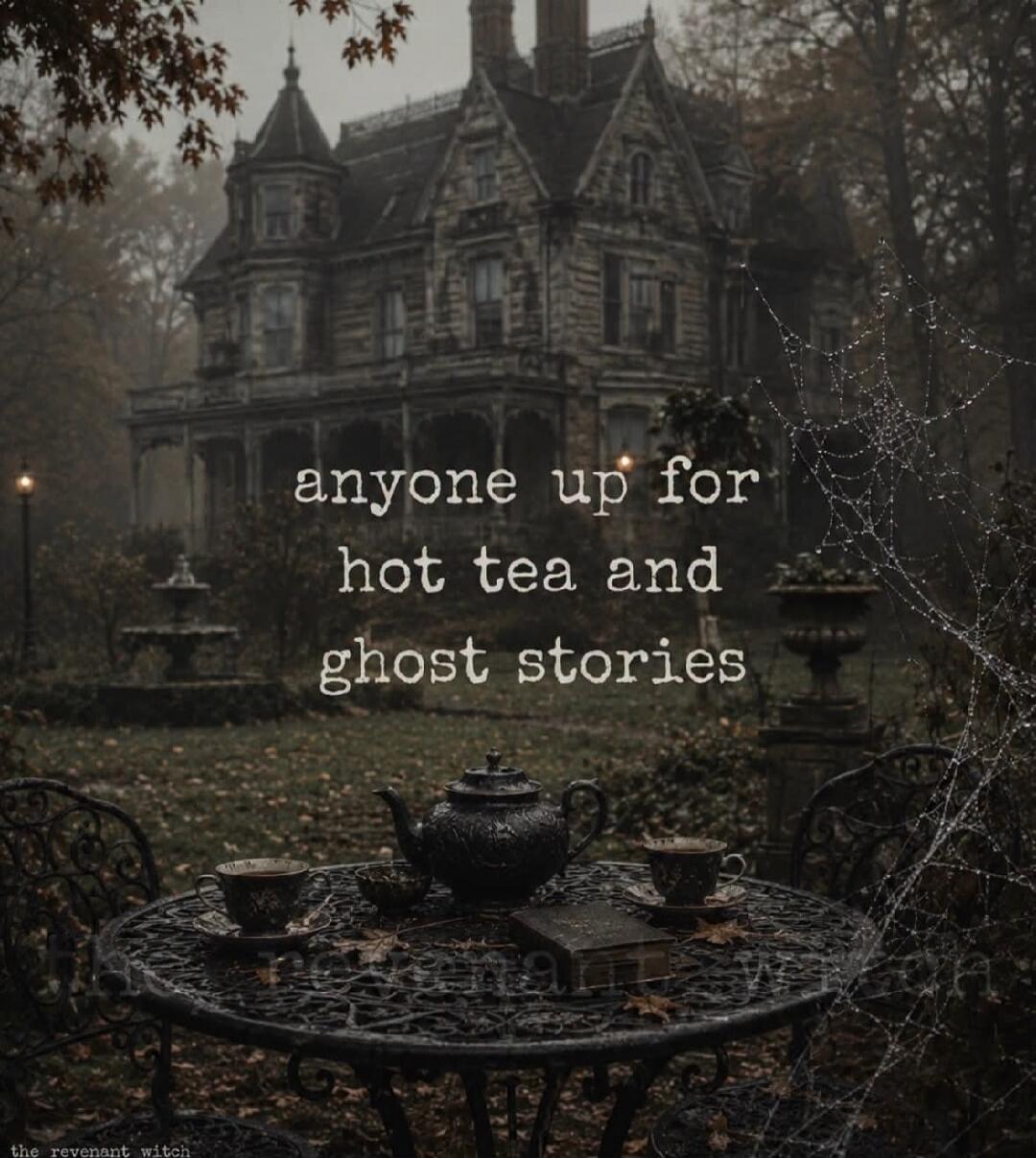 anyone up for hot tea and ghost stories