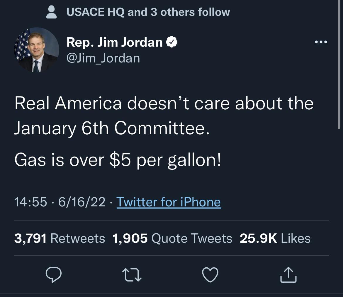USACE HQ and 3 others follow YT BTG ENE e Jim_Jordan RCEIWAN or Ne oIk sl i er 1 K 10o 101 thd gl IETVETA a N e aalnal1a ToN Gas is over 5 per gallon 1455 61622 Twitter for iPhone 3791 Retweets 1905 Quote Tweets 259K Likes 9 T I
