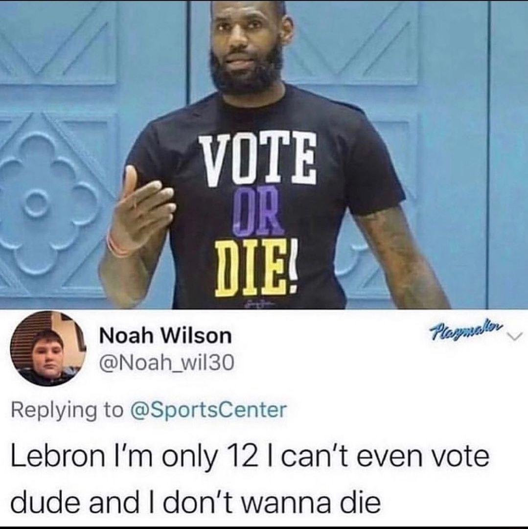 Noah Wilson Ploymel w Noah_wil30 Replying to SportsCenter Lebron Im only 12 cant even vote dude and dont wanna die