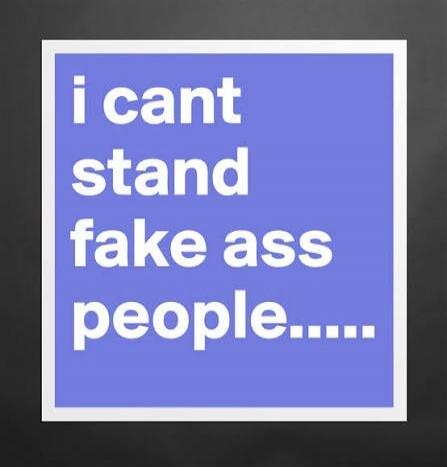 i cant stand fake ass people.....