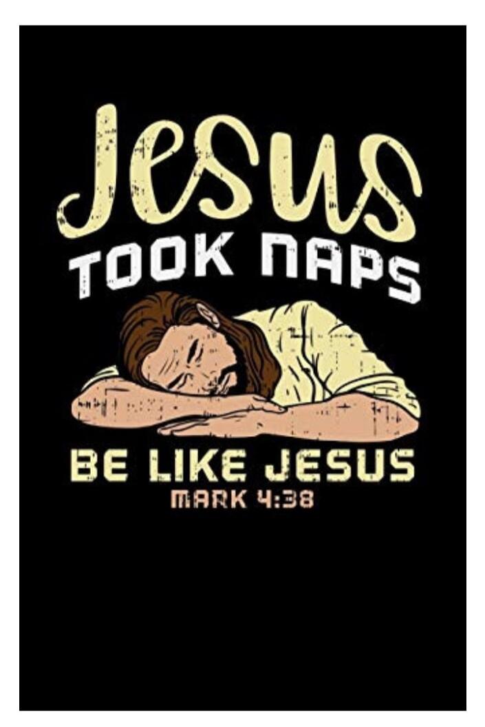 Jesus took naps
Be like Jesus
Mark 4:38