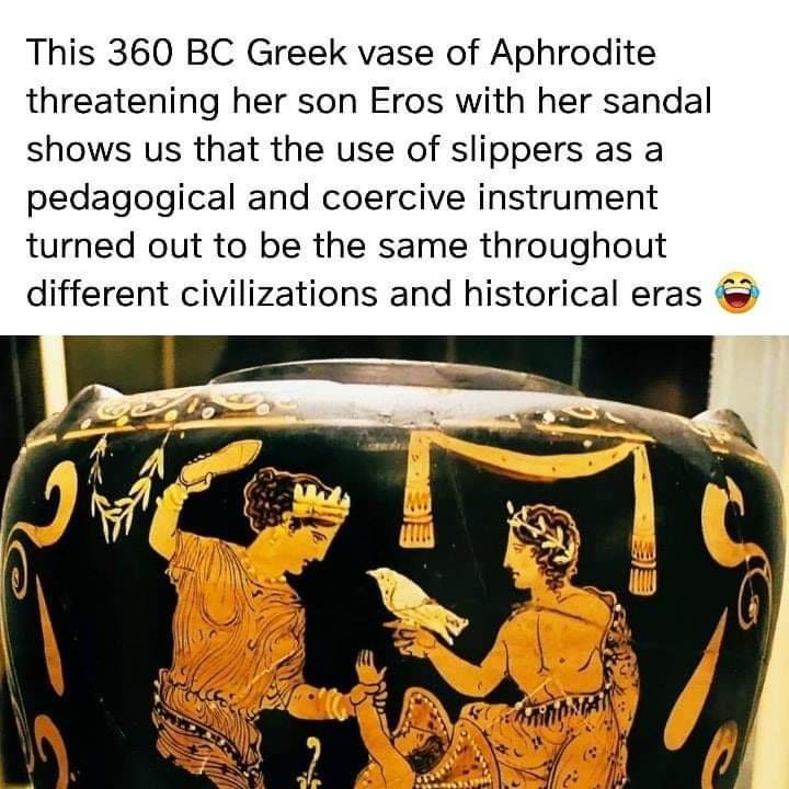 This 360 BC Greek vase of Aphrodite threatening her son Eros with her sandal shows us that the use of slippers as a pedagogical and coercive instrument turned out to be the same throughout different civilizations and historical eras