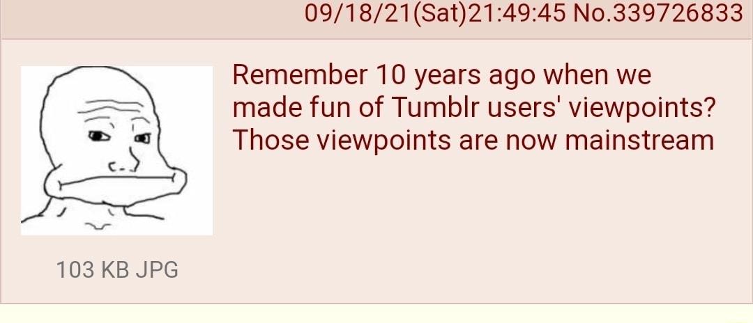 091821Sat214945 N0339726833 Remember 10 years ago when we made fun of Tumblr users viewpoints Those viewpoints are now mainstream 103 KB JPG