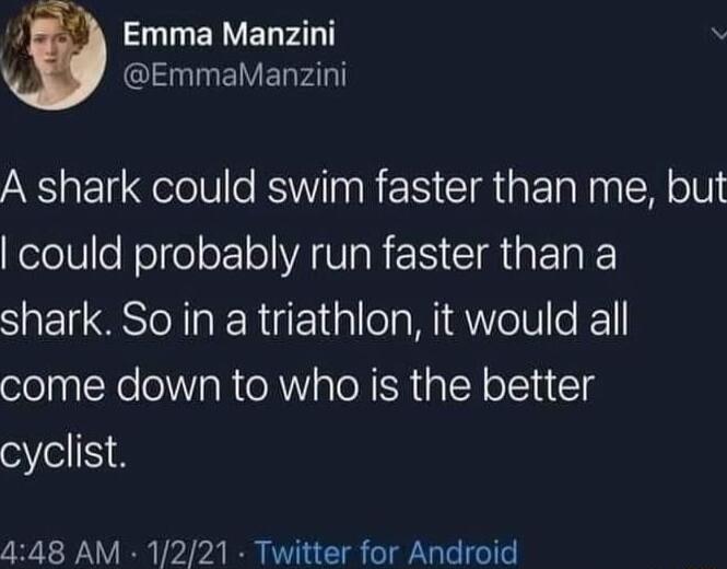 i Emma Manzini v EIELR T A shark could swim faster than me but KelolleNoife o o VATV AR EN IR IR K shark So in a triathlon it would all come down to who is the better cyclist 448 AM 1221 Twitter for Android